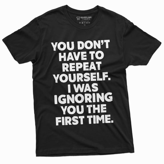 Funny Sarcastic Humor Tee Shirt Dont Have To Repeat Yourself Mens Cool Tee Shirt