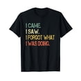 thumbnail image 1 of Funny Sarcastic I Came Saw Forgot What Was Doing T-Shirt for Gen X Humor Lovers, 1 of 5