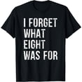 thumbnail image 1 of Funny Sarcastic I Forget What Eight Was For T-Shirt, 1 of 4