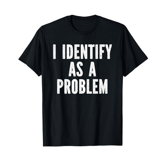 Funny Sarcastic I Identify As A Problem Distressed Text T-Shirt for Casual Wear