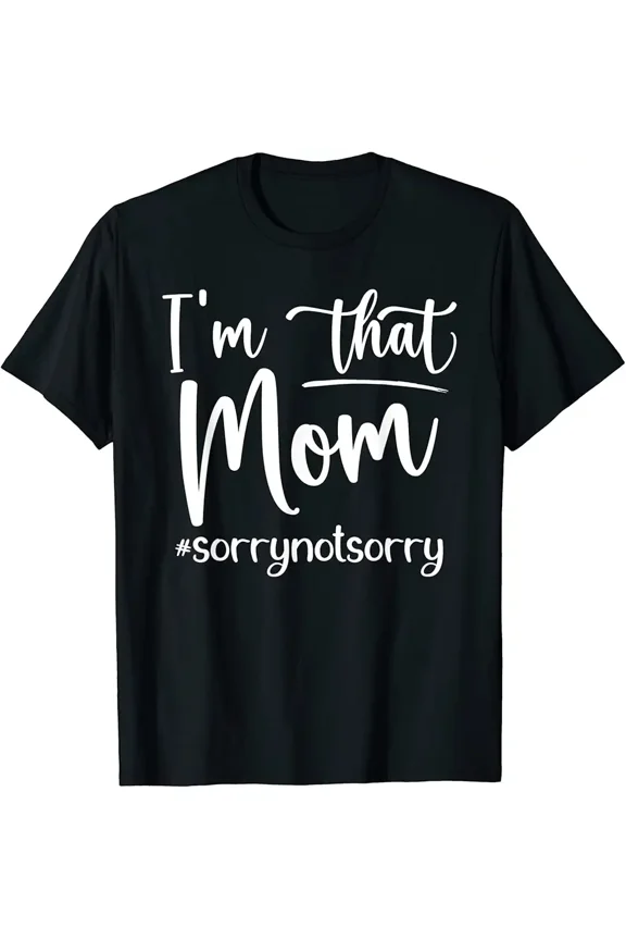 Funny Sarcastic "I'm That Mom #SorryNotSorry" T-Shirt for Women, Perfect Mother's Day Gift Idea, Humorous Mama Graphic Tee, Unique Mom Life Apparel