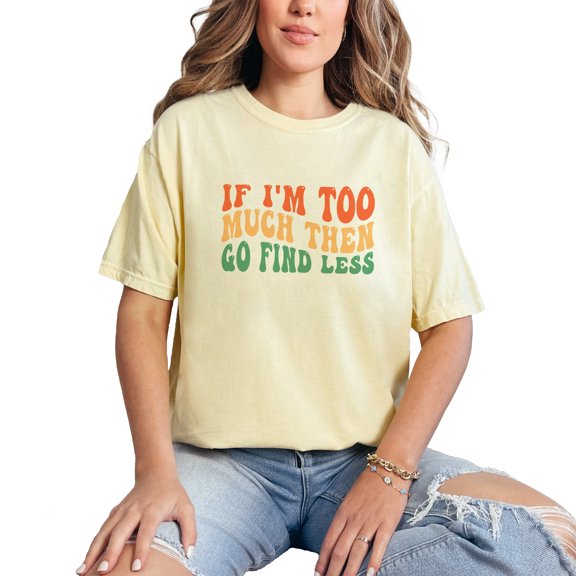 Funny Sarcastic If I'm Too Much Then Go Find Less Quote, Groovy Retro Wavy Text, Butter Comfort Colors T-Shirt, 3XL