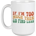 thumbnail image 1 of Funny Sarcastic If I'm Too Much Then Go Find Less Quote, Groovy Retro Wavy Text Merch Gift, White 15oz Ceramic Mug, 1 of 5
