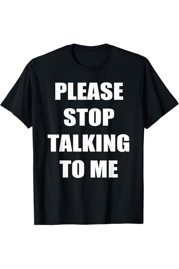 Funny Sarcastic Introvert Slogan T-Shirt Please Stop Talking To Me Graphic Tee Retro Humor Statement Top for Men and Women Black Short Sleeve Crewneck Apparel