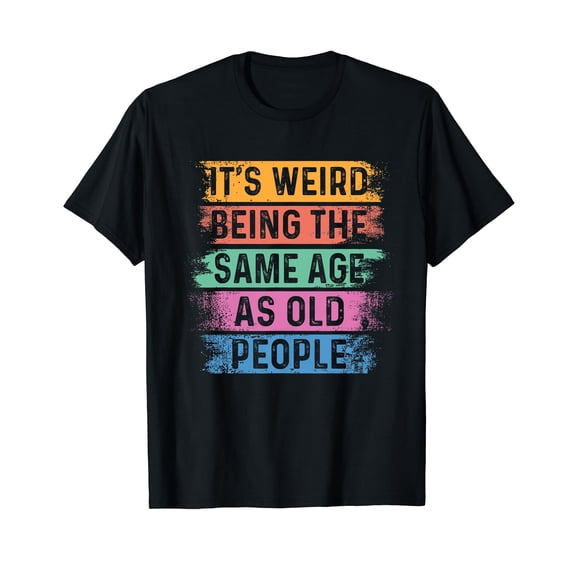 Funny Sarcastic It's Weird Being The Same Age As Old People T-Shirt for Men Women