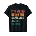 thumbnail image 1 of Funny Sarcastic It's Weird Being The Same Age As Old People T-Shirt for Men Women, 1 of 1