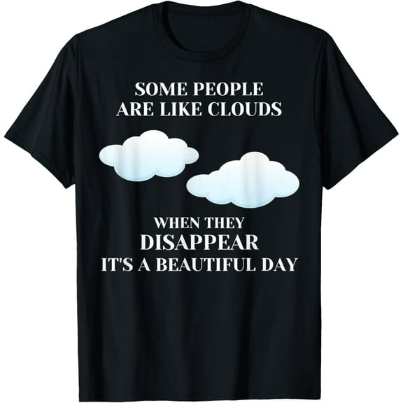 Funny Sarcastic Joke S.ome People Are Like Clouds T-Shirt