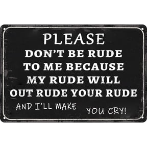 Funny Sarcastic Metal Sign Man Cave Bar Decor Cool Stuff for your Room Funny Garage Signs Wall Decor Please Don't Be Rude To Me Because My Rude 8x12 Inch