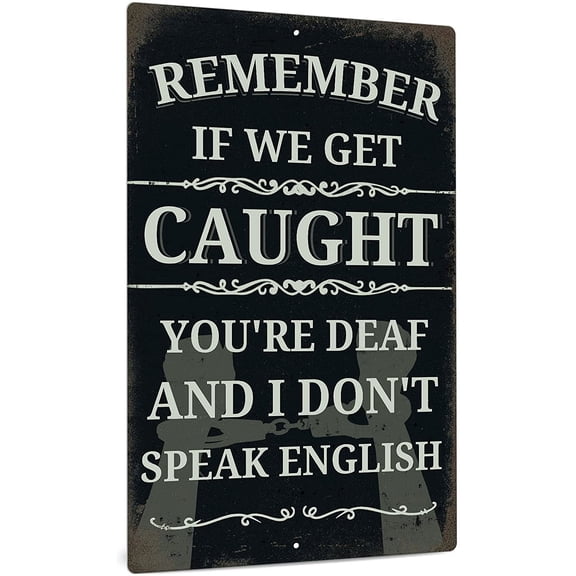 Funny Sarcastic Metal Sign, Man Cave Bar Decor, Remember If We Get Caught You're Deaf And I Don't Speak English, 12x8 Inches