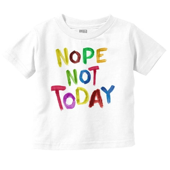 Funny Sarcastic Nope Not Today Toddler Boy Girl T Shirt Infant Toddler Brisco Brands 4T