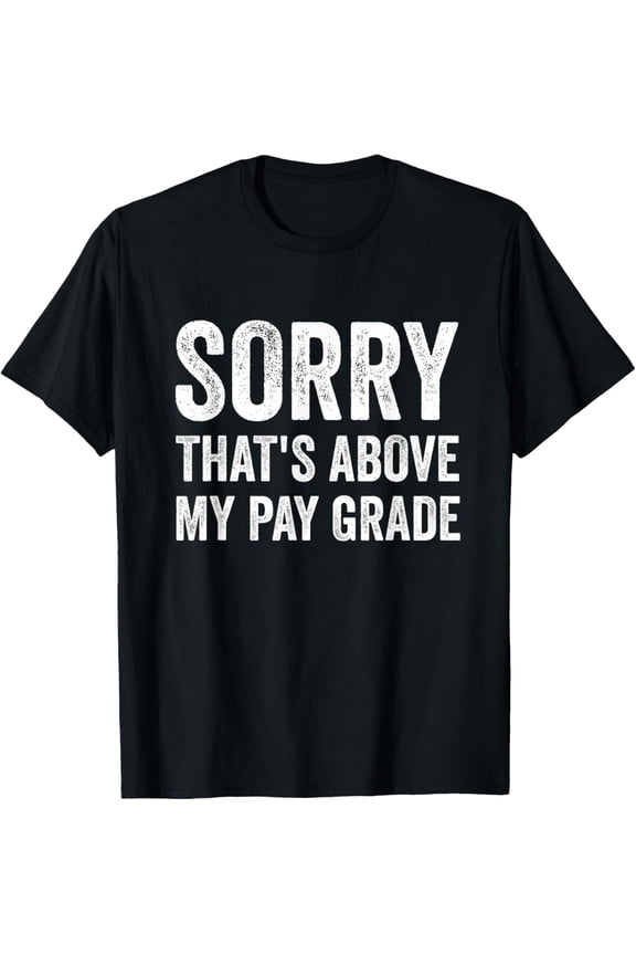 Funny Sarcastic Office Humor T-Shirt Sorry That's Above My Pay Grade Graphic Tee for Men and Women Retro Vintage Style Work Apparel