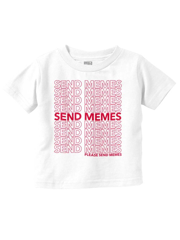 Funny Sarcastic Please Send Memes Toddler Boy Girl T Shirt Infant Toddler Brisco Brands 3T