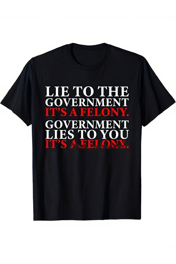 Funny Sarcastic Political Quote T-Shirt Retro Graphic Tee Men's Women's Lie To The Government It's A Felony Statement Shirt