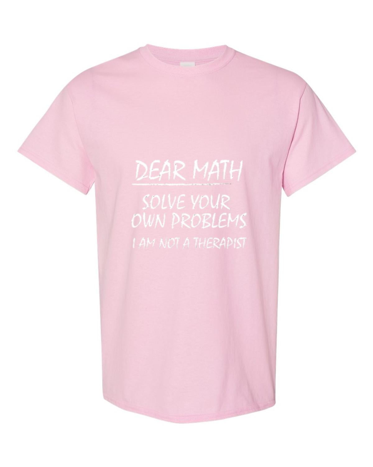Funny Sarcastic Quote Dear Math Please Solve Your Own Problems Unisex T ...