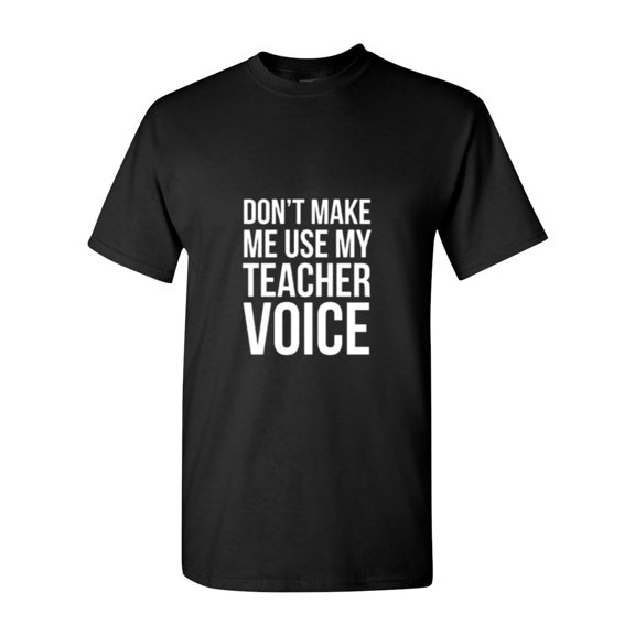 Funny Sarcastic Quote Don't Make Me Use My Teacher Voice Unisex T-Shirt