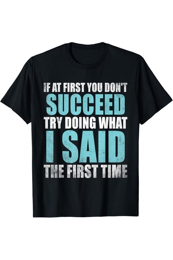 Funny Sarcastic Quote Graphic Tee Retro Distressed Success Humor T-Shirt for Men Women Adult Apparel If At First You Don't Succeed Try Doing What I Said The First Time