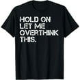 thumbnail image 1 of Funny Sarcastic Quote Hold On Let Me Overthink This T-Shirt Black Large, 1 of 4