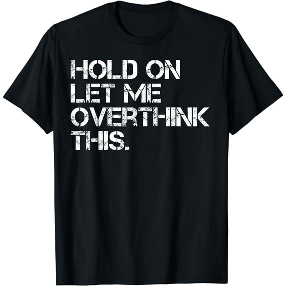 Funny Sarcastic Quote Hold On Let Me Overthink This T-Shirt Black Large