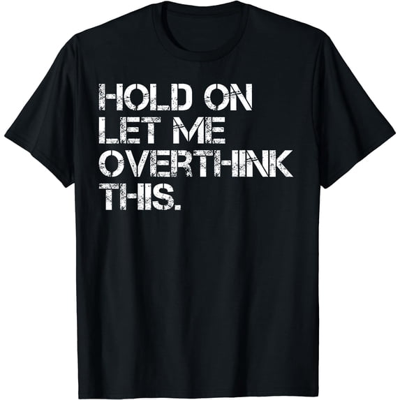 Funny Sarcastic Quote Hold On Let Me Overthink This T-Shirt Black Small