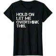 thumbnail image 1 of Funny Sarcastic Quote Hold On Let Me Overthink This T-Shirt T-shirts, 1 of 4