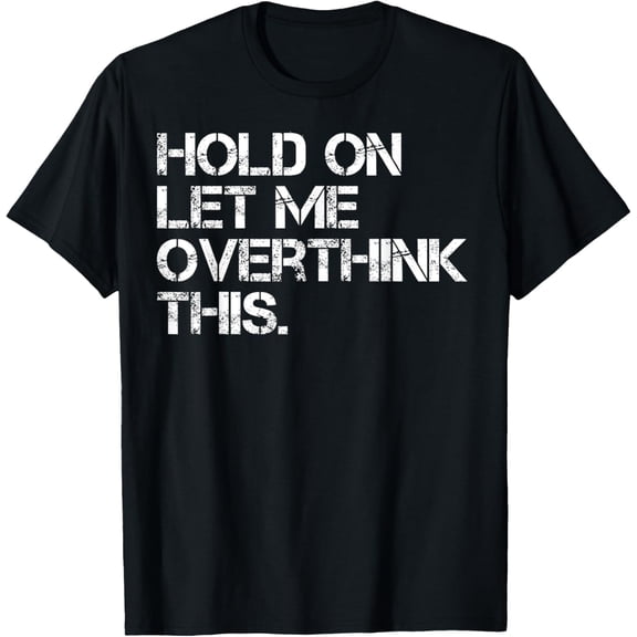 Funny Sarcastic Quote Hold On Let Me Overthink This T-ShirtMen and women, Black T-shirt, size: Extra large