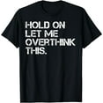 thumbnail image 1 of Funny Sarcasm Quote Hold On Let Me Overthink This T-Shirt, 1 of 3