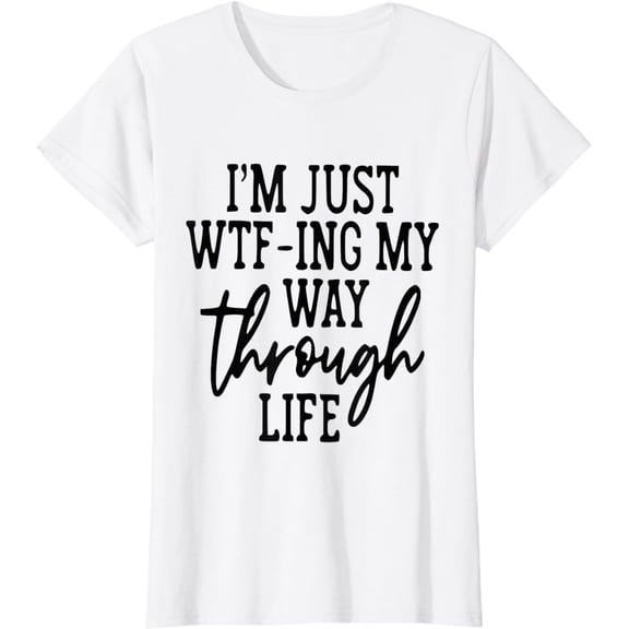 Funny Sarcastic Quotes I'm Just WTF-ing My Way Through Life T-Shirt