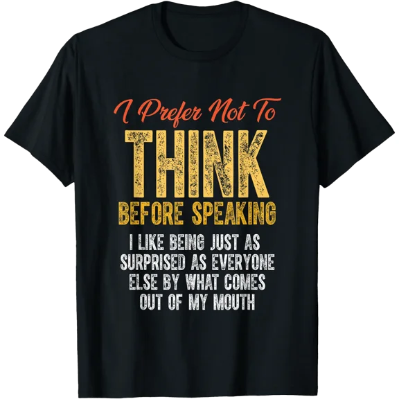 Funny Sarcastic Saying I Prefer Not to Think Before Speaking T-Shirt, Unisex T-Shirt