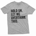 thumbnail image 1 of Funny Sarcastic Shirt Hold On Let Me Overthink This Mens Humorous Saying Tee (Large Grey), 1 of 6