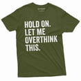 thumbnail image 1 of Funny Sarcastic Shirt Hold On Let Me Overthink This Mens Humorous Saying Tee (X-Large Military Green), 1 of 6