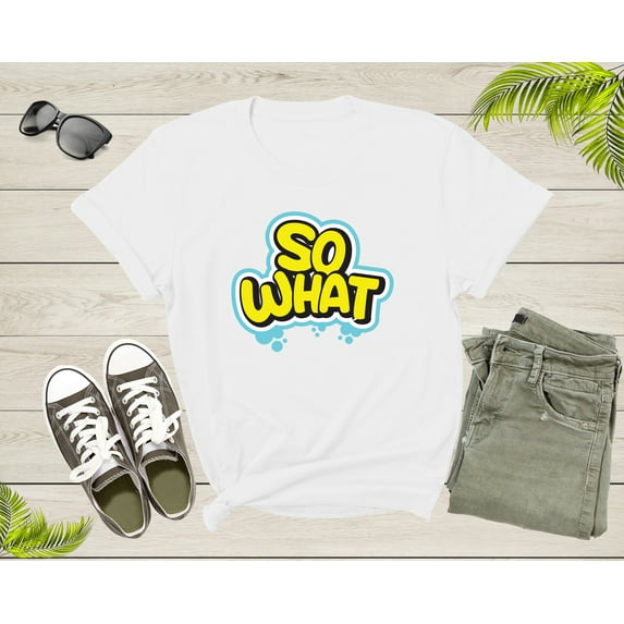 Funny Sarcastic So What Slogan Text Cool for Men Women Kids T-Shirt Cool Fun Quote Text Lover Gift T Shirt for Boys Girls Graphic Tshirt