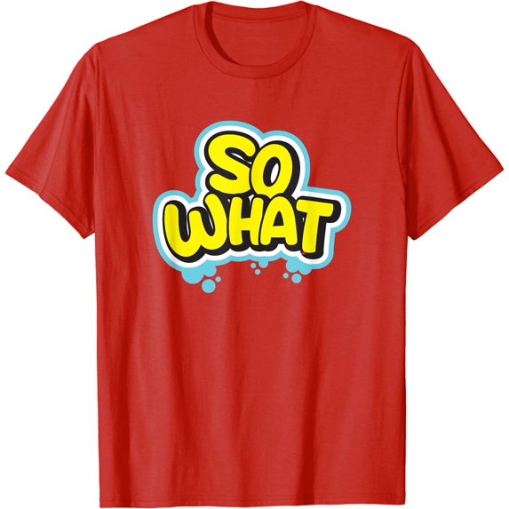 Funny Sarcastic So What Slogan Text Cool for Men Women Kids T-Shirt