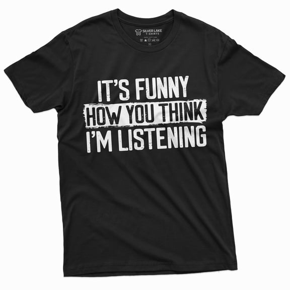 Funny Sarcastic T-Shirt It'S Funny How You Think I Am Listening T-Shirt (3X-Large Black)