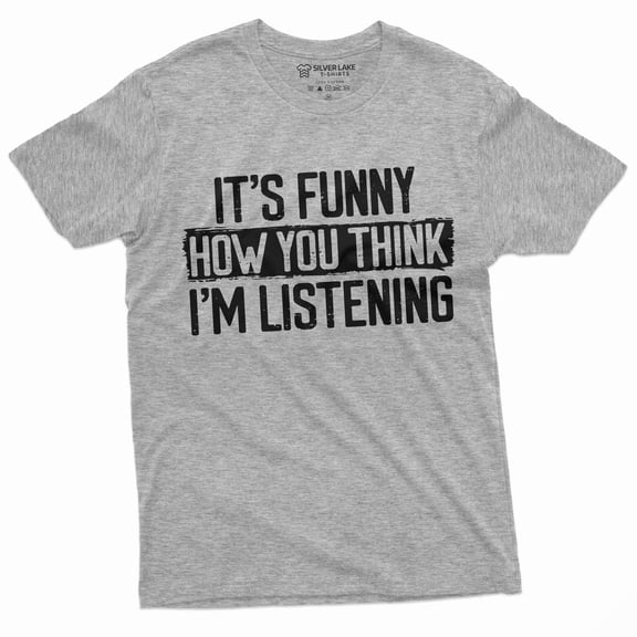 Funny Sarcastic T-Shirt It'S Funny How You Think I Am Listening T-Shirt (3X-Large Grey)