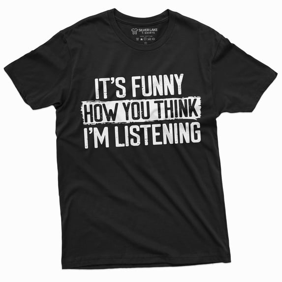 Funny Sarcastic T-Shirt It'S Funny How You Think I Am Listening T-Shirt (5X-Large Black)