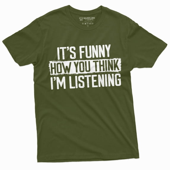 Funny Sarcastic T-Shirt It'S Funny How You Think I Am Listening T-Shirt (XX-Large Military Green)