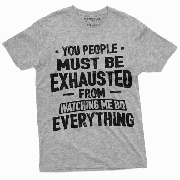 Funny Sarcastic T-shirt You people must be exhausted from Watching me do everything Shirt (Large Grey)