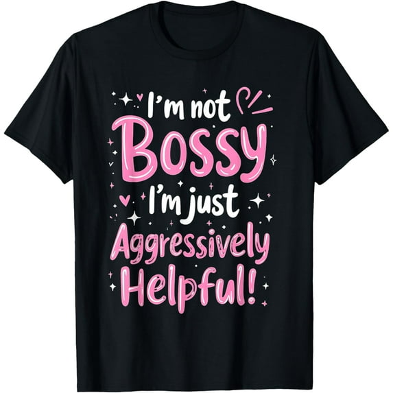 Funny Sarcastic quote I'm Not Bossy I'm Aggressively Helpful T-Shirt