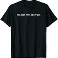 thumbnail image 1 of Funny Sassy It's Not Me It's You T-Shirt, 1 of 4