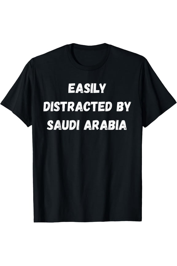 Funny Saudi Arabia Shirt, Easily Distracted By Saudi Arabia T-Shirt