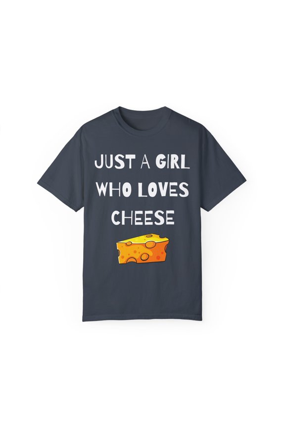 Funny Saying A Girl who Loves Cheese Women Daughter Novelty Wife Husband Mom Father Sarcasm Sarcastic Unisex Garment-Dyed T-shirt