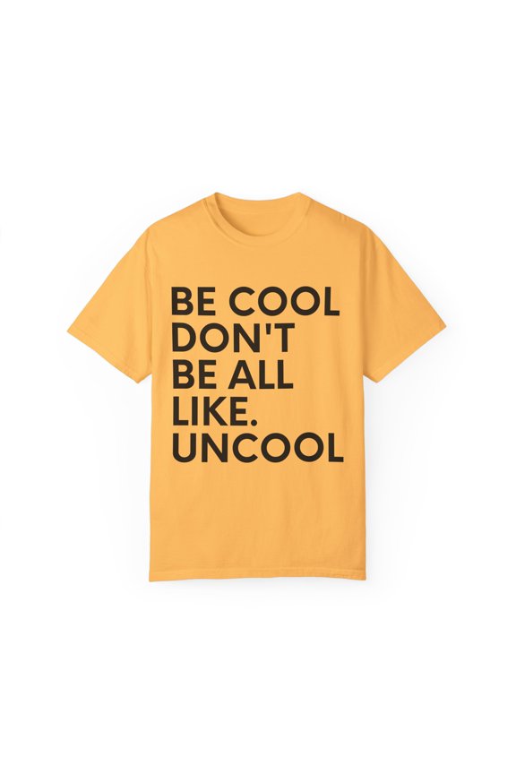 Funny Saying Be Cool Don't be All Like Uncool Women Men Novelty Wife Husband Work Sarcasm Dad Mom Office Unisex Garment-Dyed T-shirt