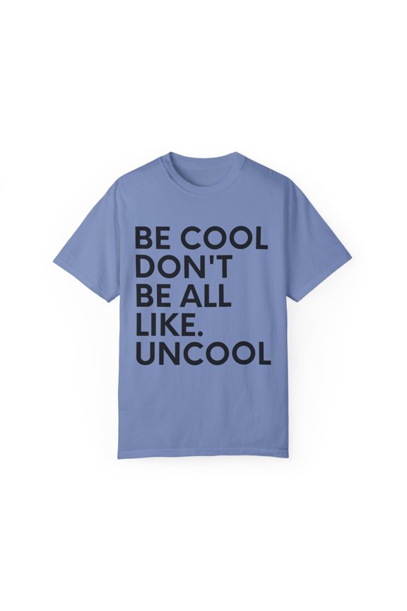 Funny Saying Be Cool Don't be All Like Uncool Women Men Novelty Wife Husband Work Sarcasm Dad Mom Office Unisex Garment-Dyed T-shirt