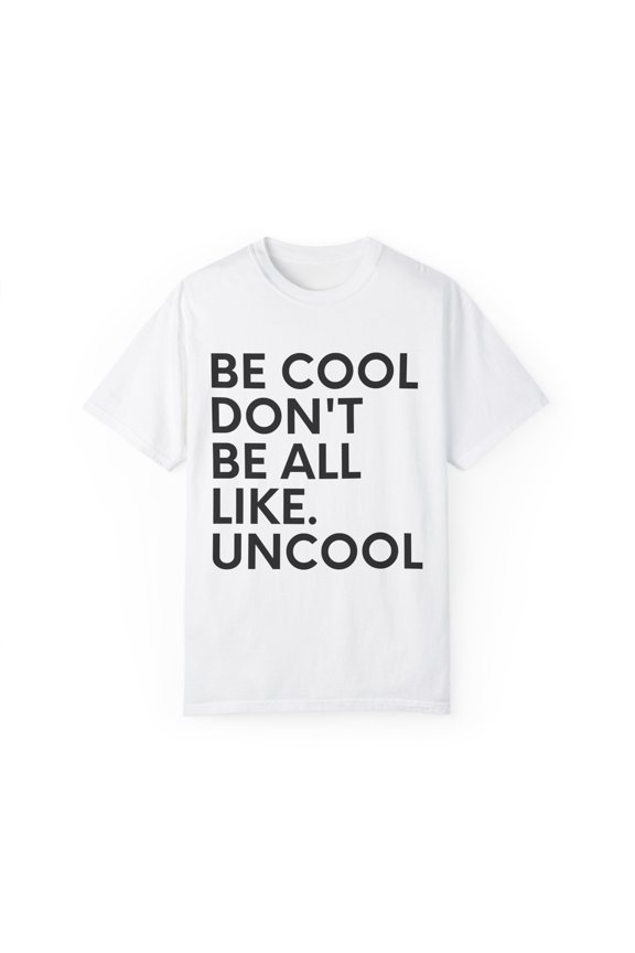 Funny Saying Be Cool Don't be All Like Uncool Women Men  Novelty Wife Husband Work Sarcasm Dad Mom Office Unisex Garment-Dyed T-shirt