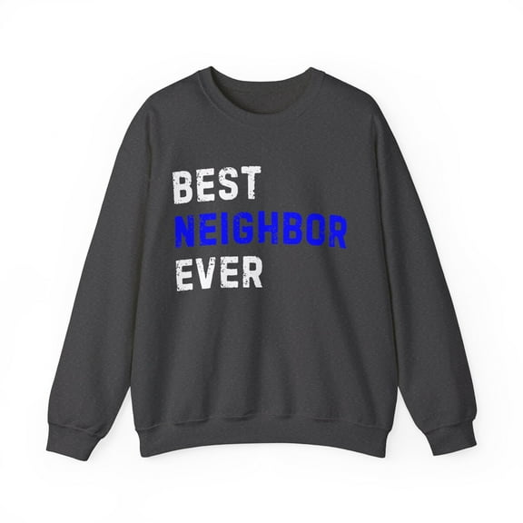 Funny Saying Best Neighbor Ever Sarcastic Women Men Gildan 18000 Sweatshirt