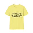 thumbnail image 1 of Funny Saying Can't Believe I'm Related to these People Gag | Funny Saying Can't Believe I'm Related to these People Gag Unisex Softstyle T-Shirt, 1 of 4