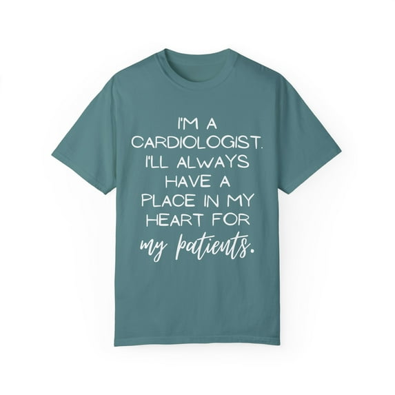 Funny Saying Cardiologist Doctor Cardiology Learning School Novelty Women Men Sarcasm Husband Mom Father Unisex Garment-Dyed T-shirt