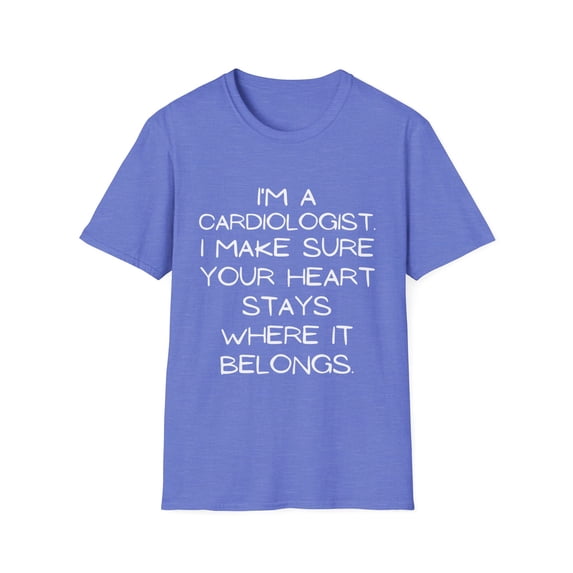 Funny Saying Cardiologist Doctor Cardiology Learning School Novelty Women Men Sarcasm Husband Mom Father Unisex Softstyle T-Shirt