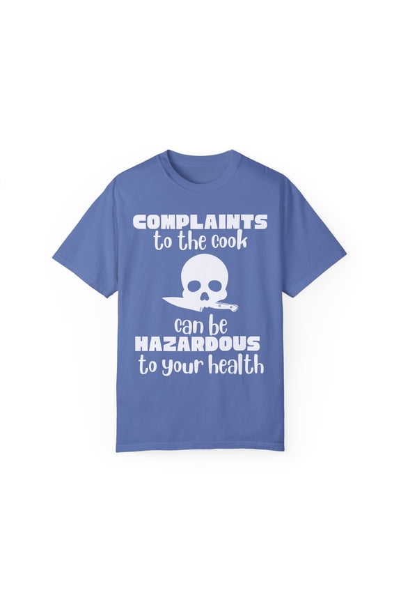 Funny Saying Complains to the Cook Can Be Dangerous Kitchen Novelty Chef Cooker Husband Mom Women Men Dad Unisex Garment-Dyed T-shirt