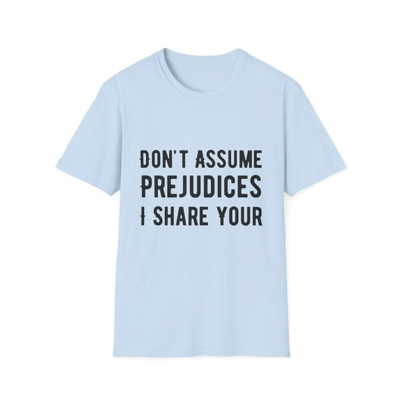 Funny Saying Don't Assume I Share Your Prejudices Men Women Novelty Prejudices Husband Mom Father Sarcasm Wife  Unisex Softstyle T-Shirt
